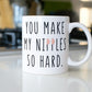 You make my nipples so hard - Funny Coffee Mug for Boyfriend