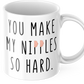 You make my nipples so hard - Funny Coffee Mug for Boyfriend