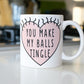 You make my balls tingle - Funny Mug for Girlfriend