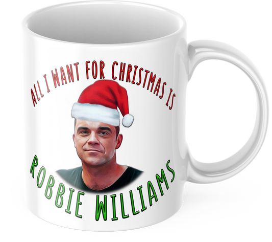 Robbie Williams Christmas Gift - Funny Christmas Mug - All I want for Christmas is Robbie Williams