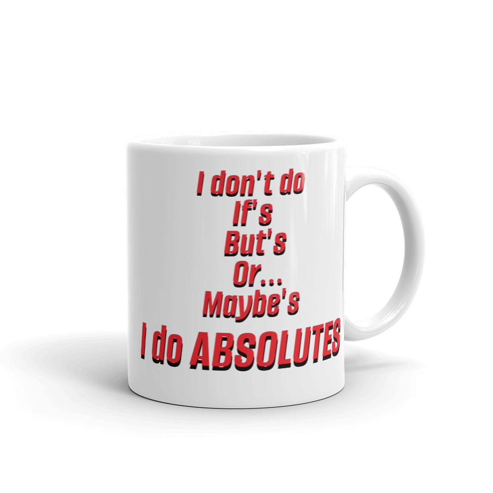 I Don't Do If's But's or Maybe's - I do Absolutes - Funny Mug